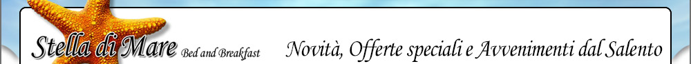 Offerte speciali Bed and Breakfast Salento, Novit e Promozioni al B&B Stella di Mare in Marina di Lizzano, Taranto